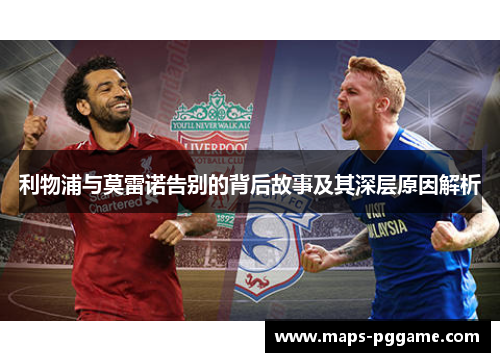 利物浦与莫雷诺告别的背后故事及其深层原因解析