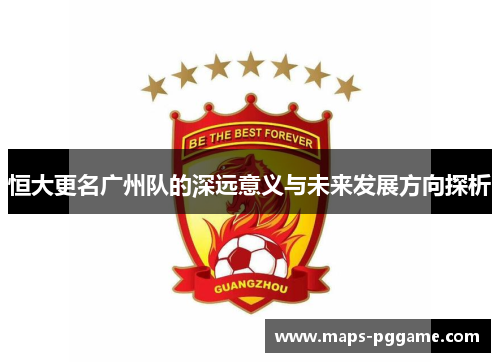 恒大更名广州队的深远意义与未来发展方向探析