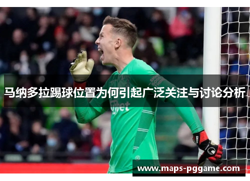 马纳多拉踢球位置为何引起广泛关注与讨论分析